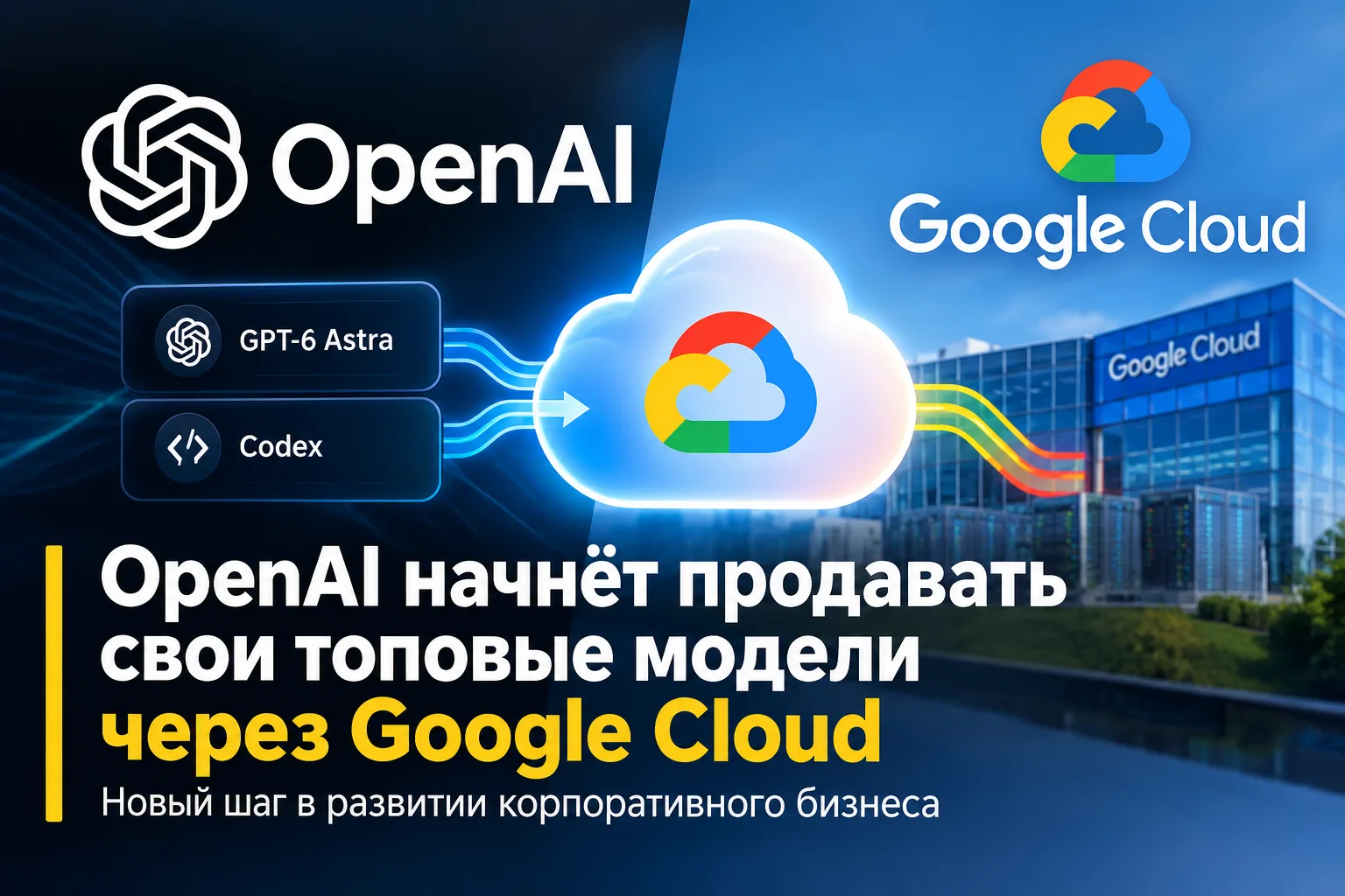 OpenAI начнёт продавать свои самые мощные модели через Google Cloud в рамках расширения корпоративного бизнеса